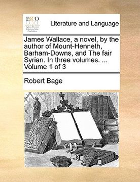 portada james wallace, a novel, by the author of mount-henneth, barham-downs, and the fair syrian. in three volumes. ... volume 1 of 3 (en Inglés)