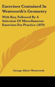 portada exercises contained in wentworth's geometry: with key, followed by a selection of miscellaneous exercises for practice (1879) (en Inglés)