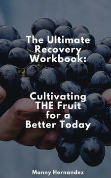 portada The Ultimate Recovery Workbook: Cultivating THE Fruit for a Better Today