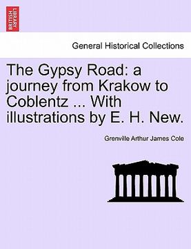 portada the gypsy road: a journey from krakow to coblentz ... with illustrations by e. h. new. (en Inglés)