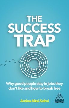 portada The Success Trap: Why Good People Stay in Jobs They Don’T Like and how to Break Free (en Inglés)