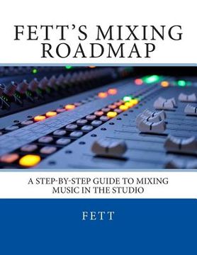 portada Fett's Mixing Roadmap: A Step-by-Step Guide To Mixing Music In The Studio (en Inglés)