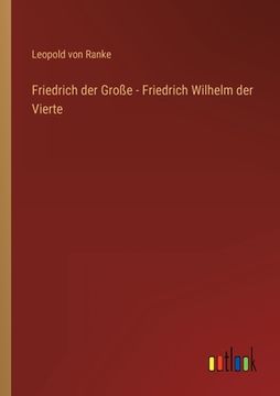 portada Friedrich der Große - Friedrich Wilhelm der Vierte (en Alemán)