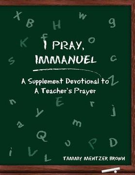 portada I Pray Immanuel: A Supplement Devotional to A Teacher's Prayer (in English)