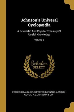 portada Johnson's Univeral Cyclopædia: A Scientific And Popular Treasury Of Useful Knowledge; Volume 6