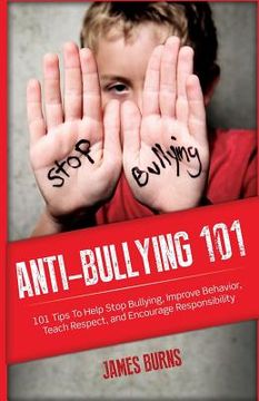 portada Anti-Bullying 101: 101 Tips To Help Stop Bullying, Improve Behavior, Teach Respect, and Encourage Responsibility (en Inglés)