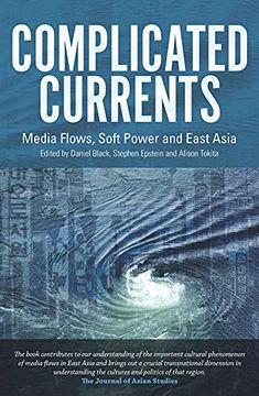 portada Complicated Currents: Media Flows, Soft Power and East Asia (en Inglés)