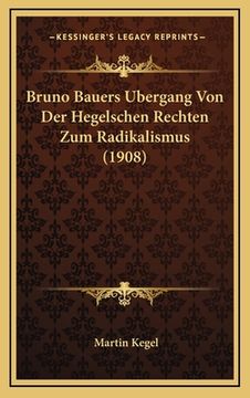 portada Bruno Bauers Bergang Von Der Hegelschen Rechten Zum Radikalismus (1908) (en Alemán)