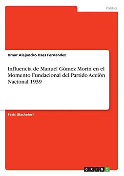 portada Influencia de Manuel Gòmez Morin en el Momento Fundacional del Partido Acciòn Nacional 1939