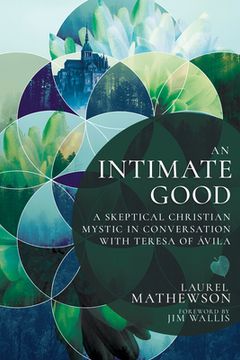 portada An Intimate Good: A Skeptical Christian Mystic in Conversation with Teresa of Avila (en Inglés)