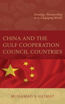 portada China and the Gulf Cooperation Council Countries: Strategic Partnership in a Changing World (en Inglés)