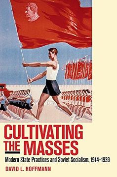 portada Cultivating the Masses: Modern State Practices and Soviet Socialism, 1914–1939 (en Inglés)
