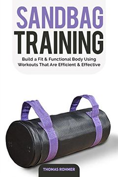 portada Sandbag Training: Build a fit & Functional Body Using Workouts That are Efficient and Effective—Includes Over 50 Different Sandbag Workouts! (en Inglés)