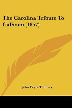 portada the carolina tribute to calhoun (1857) (en Inglés)