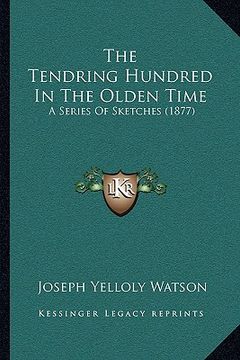 portada the tendring hundred in the olden time: a series of sketches (1877) (en Inglés)