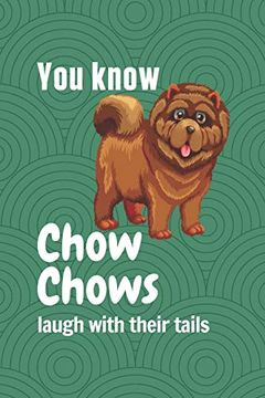 portada You Know Chow Chows Laugh With Their Tails: For Chow Chow dog Fans (en Inglés)