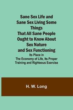 portada Sane Sex Life and Sane Sex LivingSome Things That All Sane People Ought to Know About Sex Nature and Sex Functioning; Its Place in the Economy of Life