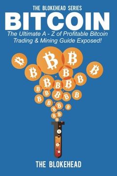 portada Bitcoin: The Ultimate A - Z Of Profitable Bitcoin Trading & Mining Guide Exposed (The Blokehead Success Series)