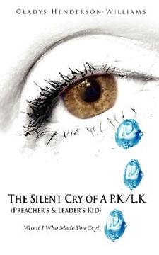 portada the silent cry of a p.k./l.k. (preacher's & leader's kid): was it i who made you cry? (en Inglés)