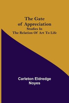 portada The Gate of Appreciation: Studies in the Relation of Art to Life (en Inglés)