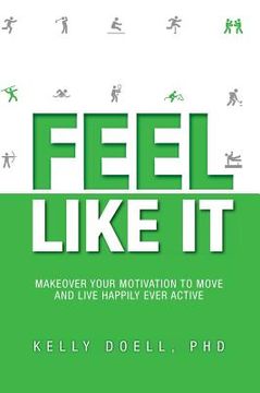 portada Feel Like It: Makeover Your Motivation To Move and Live Happily Ever Active (en Inglés)