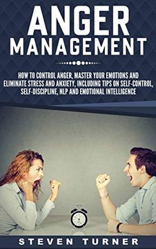 portada Anger Management: How to Control Anger, Master Your Emotions, and Eliminate Stress and Anxiety, Including Tips on Self-Control, Self- Discipline, Nlp, and Emotional Intelligence (en Inglés)