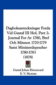 portada Dagboksanteckningar Forda vid Gustaf iii Hof, Part 2: Journal for ar 1780, Bref och Minnen 1770-1779 Samt Ministerdepescher 1780-1783 (1878)