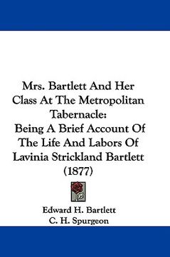 portada mrs. bartlett and her class at the metropolitan tabernacle: being a brief account of the life and labors of lavinia strickland bartlett (1877) (en Inglés)