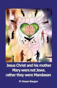 portada Jesus christ and his mother Mary were not Jews, rather they were Mandaean (en Inglés)