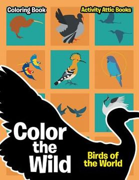 portada Color the Wild: Birds of the World Coloring Book (en Inglés)