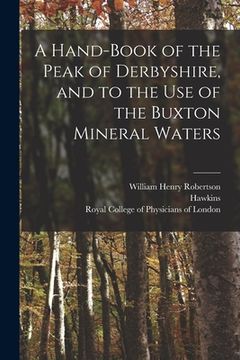 portada A Hand-book of the Peak of Derbyshire, and to the Use of the Buxton Mineral Waters (en Inglés)
