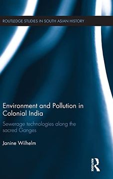 portada Environment and Pollution in Colonial India: Sewerage Technologies Along the Sacred Ganges (Routledge Studies in South Asian History) (en Inglés)