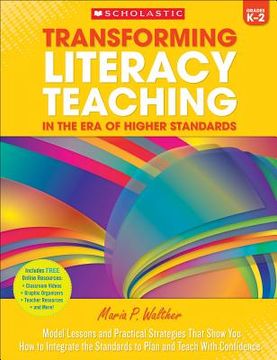 portada Transforming Literacy Teaching in the Era of Higher Standards: Grades K-2: Model Lessons and Practical Strategies That Show You How to Integrate the S (en Inglés)