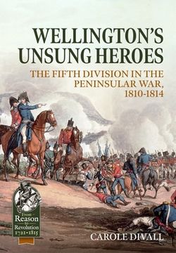 portada Wellington's Unsung Heroes: The Fifth Division in the Peninsular War, 1810-1814