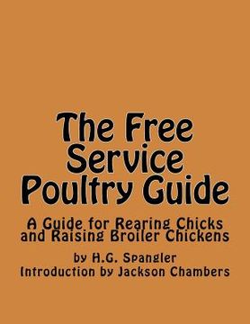 portada The Free Service Poultry Guide: A Guide for Rearing Chicks and Raising Broiler Chickens (en Inglés)