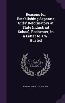 portada Reasons for Establishing Separate Girls' Reformatory at State Industrial School, Rochester, in a Letter to J.W. Husted