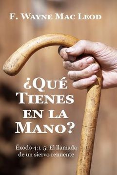 portada ¿Qué Tienes En La Mano?: Éxodo 4:1-5: El Llamada de un Siervo Renuente