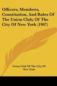 portada officers, members, constitution, and rules of the union club, of the city of new york (1907)