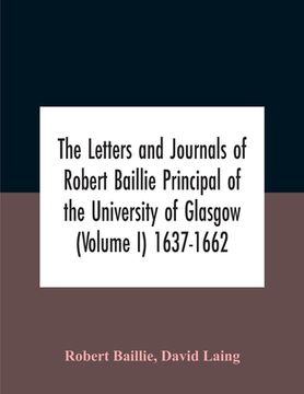 portada The Letters And Journals Of Robert Baillie Principal Of The University Of Glasgow (Volume I) 1637-1662 (in English)