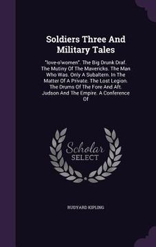 portada Soldiers Three And Military Tales: "love-o'women". The Big Drunk Draf. The Mutiny Of The Mavericks. The Man Who Was. Only A Subaltern. In The Matter O