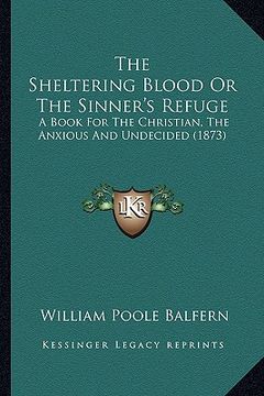 portada the sheltering blood or the sinner's refuge: a book for the christian, the anxious and undecided (1873)