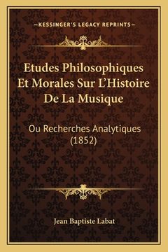 portada Etudes Philosophiques Et Morales Sur L'Histoire De La Musique: Ou Recherches Analytiques (1852) (in French)
