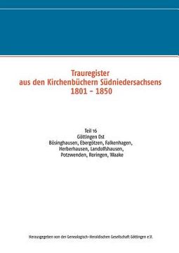 portada Trauregister aus den Kirchenbüchern Südniedersachsens 1801 - 1850: Teil 16 Göttingen Ost Bösinghausen, Ebergötzen, Falkenhagen, Herberhausen, Landolfs (en Alemán)