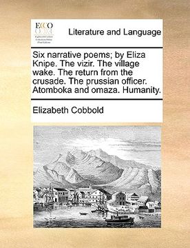 portada six narrative poems; by eliza knipe. the vizir. the village wake. the return from the crusade. the prussian officer. atomboka and omaza. humanity. (en Inglés)