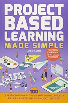 portada Project Based Learning Made Simple: 100 Classroom-Ready Activities That Inspire Curiosity, Problem Solving and Self-Guided Discovery for Third, Fourth and Fifth Grade Students (en Inglés)
