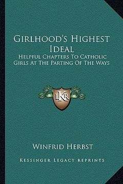 portada girlhood's highest ideal: helpful chapters to catholic girls at the parting of the ways (en Inglés)