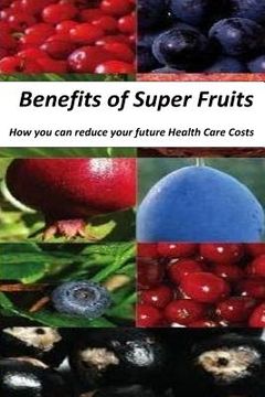 portada Benefits of Super Fruits: How to Reduce Your future Health Care Costs (en Inglés)