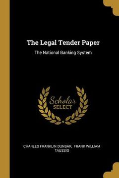 portada The Legal Tender Paper: The National Banking System (en Inglés)