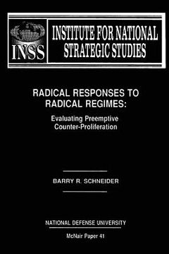 portada Radical Responses to Radical Regimes: Evaluating Preemptive Counter-Proliferation: Institute for National Strategic Studies McNair Paper 41 (en Inglés)