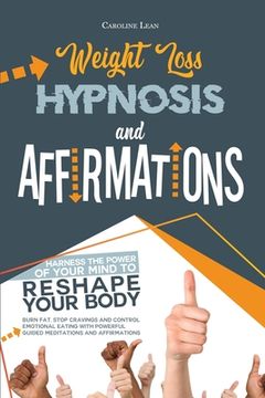 portada Weight Loss Hypnosis and Affirmations: Harness the Power of Your Mind to Reshape Your Body. Burn Fat, Stop Cravings and Control Emotional Eating with